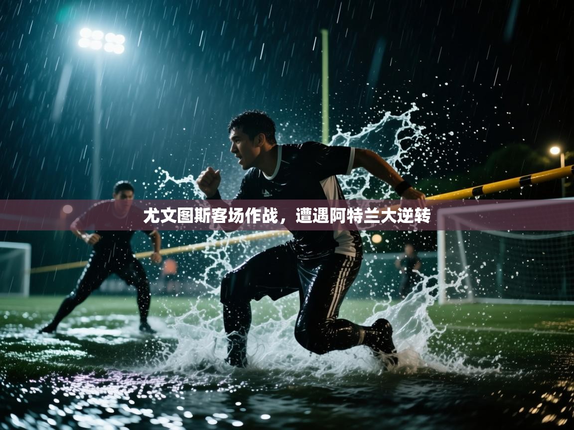 尤文图斯客场作战,遭遇阿特兰大逆转 第1张