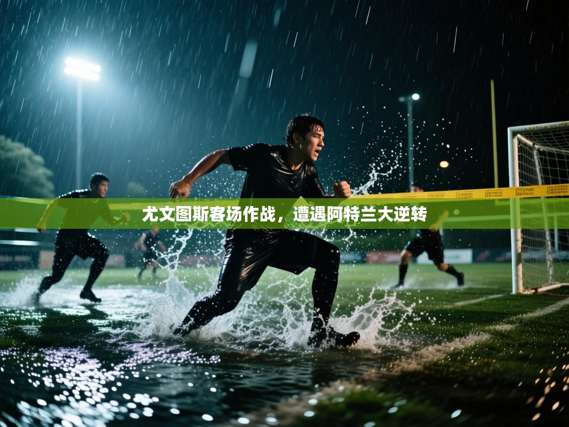 尤文图斯客场作战,遭遇阿特兰大逆转 第2张