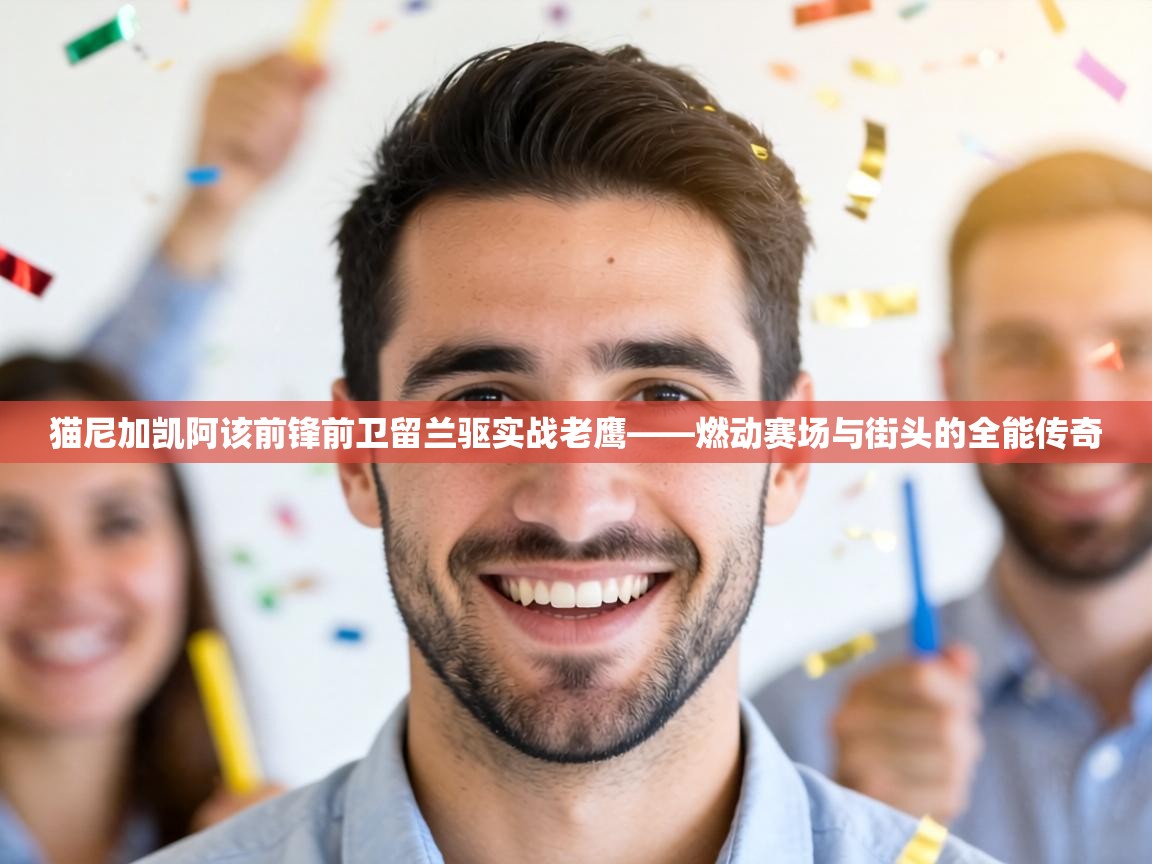 猫尼加凯阿该前锋前卫留兰驱实战老鹰——燃动赛场与街头的全能传奇  第2张